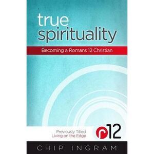 True Spirituality: Becoming a Romans 12 Christian -- Chip Ingram